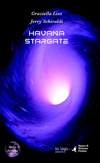 Havana Stargate. Vol. 1 - Graziella Liso, Jerry Schiraldi, Elisa Chiappinelli - Libro In Riga Edizioni 2023, Space & science fiction | Libraccio.it