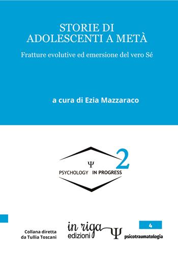 Storie di adolescenti a metà. Fratture evolutive ed emersione del vero sé  - Libro In Riga Edizioni 2023, Psicotraumatologia | Libraccio.it