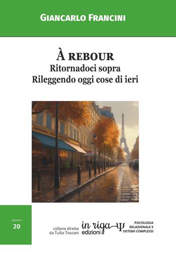 À rebour. Ritornadoci sopra. Rileggendo oggi cose di ieri - Giancarlo Francini - Libro In Riga Edizioni 2023, Psicologia relazionale e sistemi complessi | Libraccio.it