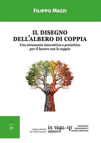 Il disegno dell'albero di coppia. Uno strumento interattivo e proiettivo per il lavoro con le coppie - Filippo Mazzi - Libro In Riga Edizioni 2023, Psicologia relazionale e sistemi complessi | Libraccio.it