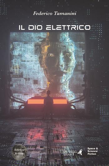 Il Dio elettrico - Federico Tamanini - Libro In Riga Edizioni 2023, Space & science fiction | Libraccio.it