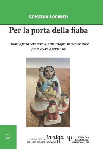 Per la porta della fiaba. Uso della fiaba nella scuola, nella terapia, in mediazione e per la crescita personale - Cristina Lorimer - Libro In Riga Edizioni 2023, Psicologia relazionale e sistemi complessi | Libraccio.it