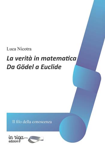 La verità in matematica. Da Gödel a Euclide - Luca Nicotra - Libro In Riga Edizioni 2024 | Libraccio.it