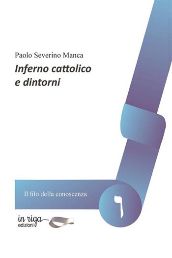 Inferno cattolico e dintorni - Manca Paolo Severino - Libro In Riga Edizioni 2024 | Libraccio.it