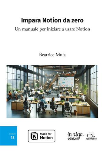 Impara Notion da zero. Un manuale per iniziare a usare Notion - Beatrice Mula - Libro In Riga Edizioni 2024, Informatica | Libraccio.it