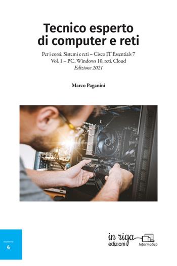 Tecnico esperto di computer e reti. Per i corsi: Sistemi e reti – Cisco IT Essentials 7. Vol. 1: PC, windows 10, reti, Cloud - Marco Paganini - Libro in riga edizioni 2024 | Libraccio.it