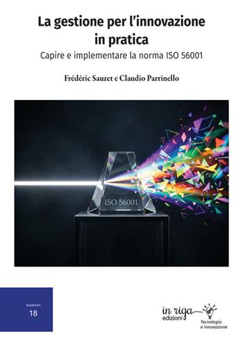 La gestione per l'innovazione in pratica. Capire e implementare la norma ISO 56001 - Frédéric Sauzet, Claudio Parrinello - Libro in riga edizioni 2026 | Libraccio.it