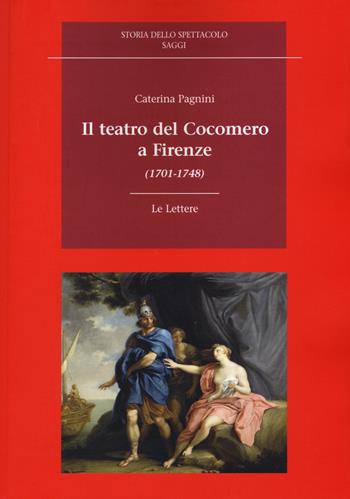 Il teatro del Cocomero a Firenze (1701-1748) - Caterina Pagnini - Libro Le Lettere 2017, Storia dello spettacolo. Saggi | Libraccio.it