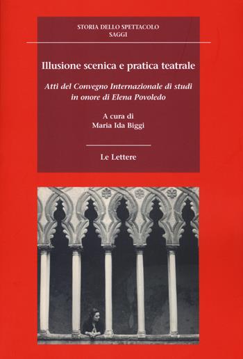 Illusione scenica e pratica teatrale. Atti del Convegno Internazionale di studi in onore di Elena Povoledo  - Libro Le Lettere 2017, Storia dello spettacolo. Saggi | Libraccio.it