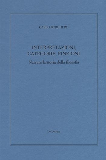 Interpretazioni, categorie, finzioni. Narrare la storia della filosofia - Carlo Borghero - Libro Le Lettere 2018, Giornale critico della filosofia italiana. Quaderni | Libraccio.it