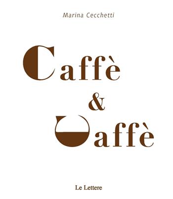 Caffè & caffè - Marina Cecchetti - Libro Le Lettere 2018, Cibo e dintorni | Libraccio.it