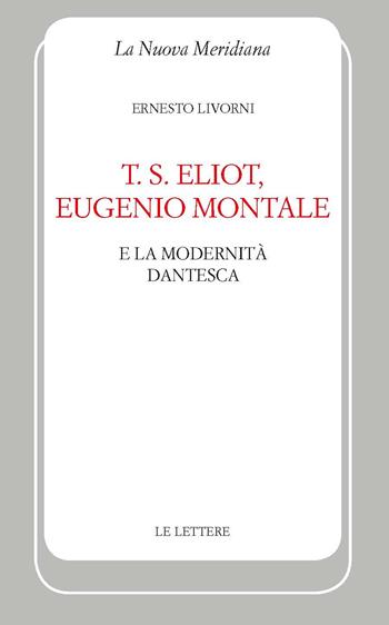 T. S. Eliot, Eugenio Montale e la modernità dantesca - Ernesto Livorni - Libro Le Lettere 2020, La nuova meridiana | Libraccio.it