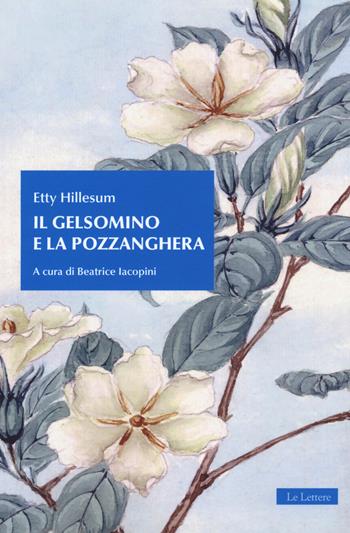 Il gelsomino e la pozzanghera - Etty Hillesum - Libro Le Lettere 2018 | Libraccio.it