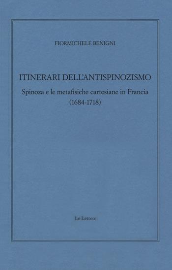 Itinerari dell'antispinozismo. Spinoza e le metafisiche cartesiane in Francia (1684-1718) - Fiormichele Benigni - Libro Le Lettere 2018, Giornale critico della filosofia italiana. Quaderni | Libraccio.it