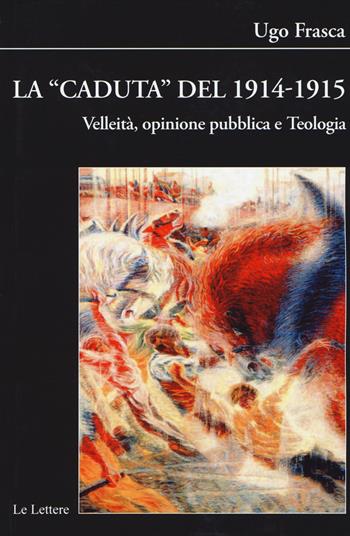 La caduta del 1914-1915. Velleità, opinione pubblica e teologia - Ugo Frasca - Libro Le Lettere 2018, Biblioteca di Nuova Storia Contemporanea | Libraccio.it