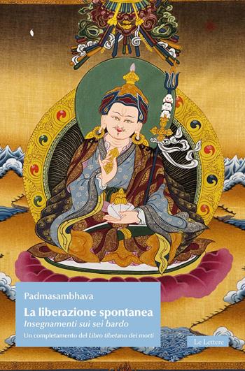 La liberazione spontanea. Insegnamenti sui sei bardo. Un completamento del Libro tibetano dei morti - Padmasambhava - Libro Le Lettere 2019, Il tesoro nascosto | Libraccio.it