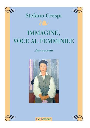 Immagine, voce femminile. Arte e poesia - Stefano Crespi - Libro Le Lettere 2019, Atelier | Libraccio.it