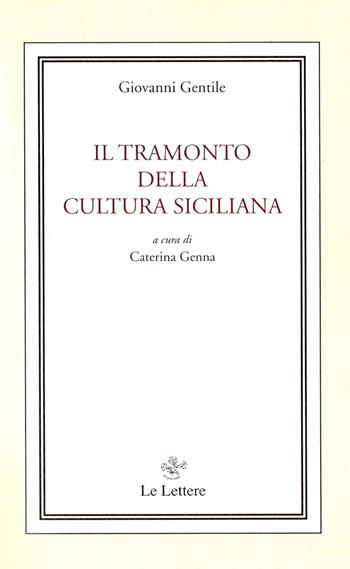 Il tramonto della cultura siciliana - Giovanni Gentile - Libro Le Lettere 2022, Filosofi italiani contemporanei | Libraccio.it