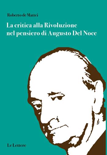 La critica alla rivoluzione nel pensiero di Augusto Del Noce - Roberto De Mattei - Libro Le Lettere 2020, Saggi | Libraccio.it