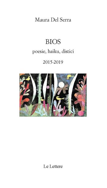 Bios. Poesie, haiku, distici 2015-2019 - Maura Del Serra - Libro Le Lettere 2020 | Libraccio.it