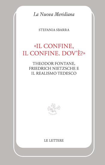 «Il confine, il confine. Dov'è?». Theodor Fontane, Friedrich Nietzsche e il realismo tedesco - Stefania Sbarra - Libro Le Lettere 2020, La nuova meridiana | Libraccio.it