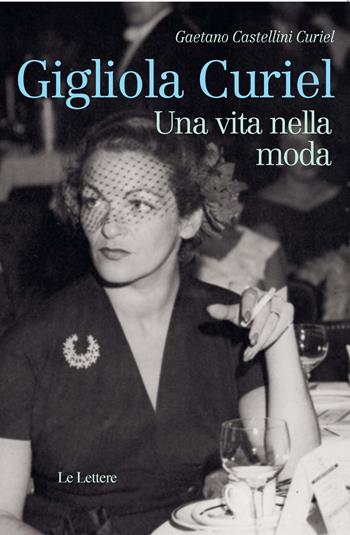 Gigliola Curiel. Una vita nella moda - Gaetano Castellini Curiel - Libro Le Lettere 2020, Le vie della storia | Libraccio.it