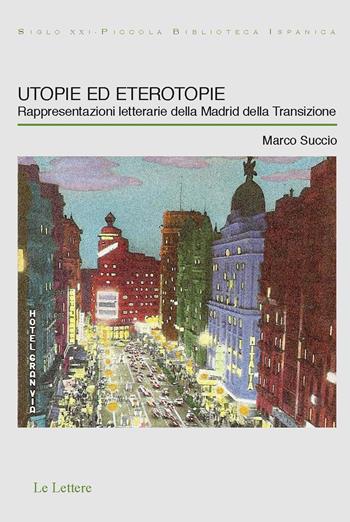 Utopie ed eterotopie. Rappresentazioni letterarie della Madrid della Transizione - Marco Succio - Libro Le Lettere 2020, Siglo XXI-piccola Biblioteca Ispanica | Libraccio.it