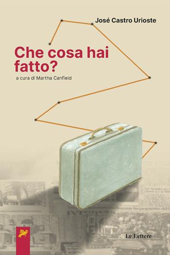 Che cosa hai fatto? - José Castro Urioste - Libro Le Lettere 2020, Latinoamericana | Libraccio.it