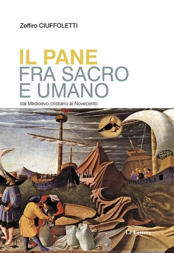 Il pane fra sacro e umano. Dal Medioevo cristiano al Novecento - Zeffiro Ciuffoletti - Libro Le Lettere 2020, Piccole storie illustrate | Libraccio.it