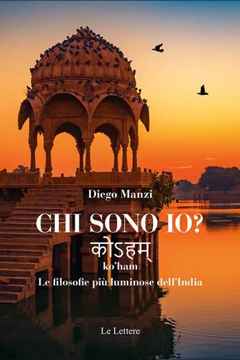 Chi sono io? ko’ham. Le filosofie più luminose dell'India - Diego Manzi - Libro Le Lettere 2021, Saggi | Libraccio.it