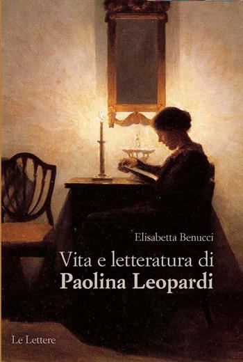 Vita e letteratura di Paolina Leopardi - Elisabetta Benucci - Libro Le Lettere 2020, Le vie della storia. Le vite | Libraccio.it