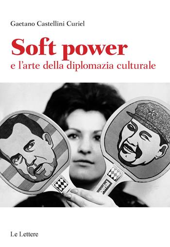 Soft power e l'arte della diplomazia culturale - Gaetano Castellini Curiel - Libro Le Lettere 2021, Saggi | Libraccio.it
