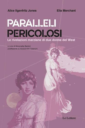 Paralleli pericolosi. Le rivelazioni marziane di due donne del West - Alice Ilgenfritz Jones, Ella Merchant - Libro Le Lettere 2021, Pannarrativa | Libraccio.it
