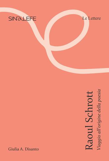 Raoul Schrott. Viaggio all'origine della poesia - Giulia A. Disanto - Libro Le Lettere 2025, Sinalefe | Libraccio.it
