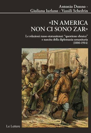 «In America non ci sono zar». Le relazioni russo-statunitensi: «questione ebraica» e nascita della diplomazia umanitaria (1880-1914) - Antonio Donno, Giuliana Iurlano, Vassili Schedrin - Libro Le Lettere 2021, Biblioteca di Nuova Storia Contemporanea | Libraccio.it