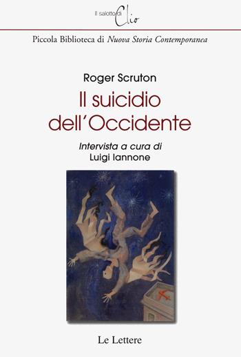 Il suicidio dell'Occidente - Roger Scruton - Libro Le Lettere 2021, Il salotto di Clio | Libraccio.it