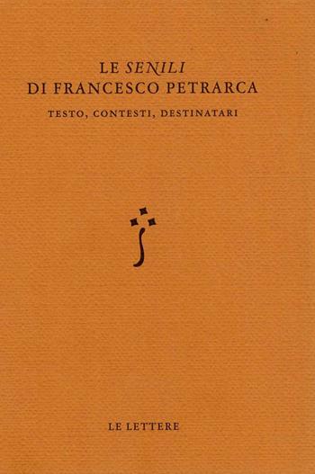 Le «Senili» di Francesco Petrarca. Testo, contesti, destinatari  - Libro Le Lettere 2021 | Libraccio.it