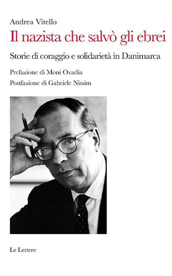 Il nazista che salvò gli ebrei. Storie di coraggio e solidarietà in Danimarca - Andrea Vitello - Libro Le Lettere 2022, Le vie della storia | Libraccio.it
