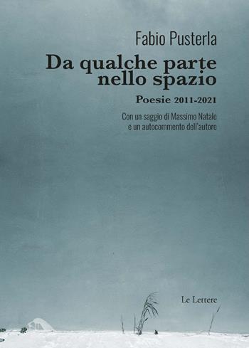 Da qualche parte nello spazio. Poesie 2011-2021 - Fabio Pusterla - Libro Le Lettere 2022, Novecento/duemila | Libraccio.it