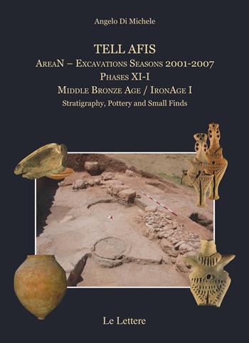 Tell Afis AreaN. Excavations Seasons 2001-2007. Phases XI-I. Middle Bronze Age. IronAge I. Stratigraphy, pottery and small finds - Angelo Di Michele - Libro Le Lettere 2022, Studi di archeologia siriana | Libraccio.it