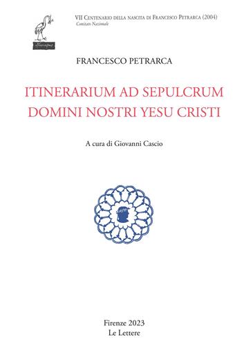 Itinerarium ad sepulcrum domini nostri Yesu Cristi  - Libro Le Lettere 2024, Petrarca del centenario | Libraccio.it