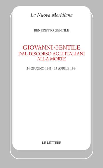 Giovanni Gentile. Dal discorso agli italiani alla morte (24 giugno 1943-15 aprile 1944). Nuova ediz. - Benedetto Gentile - Libro Le Lettere 2024, La nuova meridiana | Libraccio.it