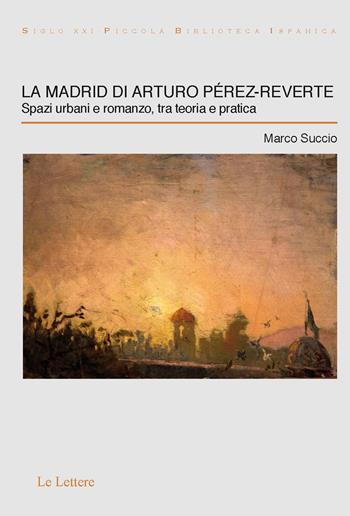La Madrid di Arturo Pérez-Reverte. Spazi urbani e romanzo, tra teoria e pratica - Marco Succio - Libro Le Lettere 2023, Siglo XXI-piccola Biblioteca Ispanica | Libraccio.it