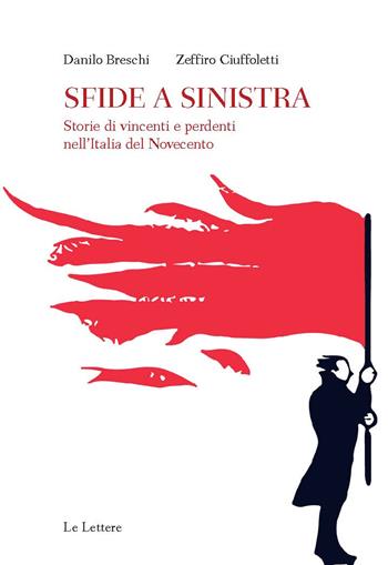 Sfide a sinistra. Storie di vincenti e perdenti nell'Italia del Novecento - Danilo Breschi, Zeffiro Ciuffoletti - Libro Le Lettere 2023, Saggi | Libraccio.it