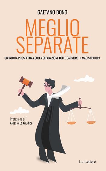 Meglio separate. Un'inedita prospettiva sulla separazione delle carriere in magistratura - Gaetano Bono - Libro Le Lettere 2023 | Libraccio.it