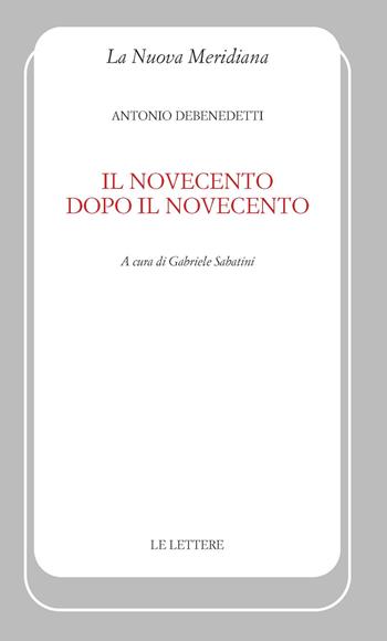 Il Novecento dopo il Novecento - Antonio Debenedetti - Libro Le Lettere 2024, La nuova meridiana | Libraccio.it