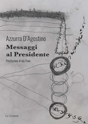Messaggi al Presidente - Azzurra D'Agostino - Libro Le Lettere 2024, Novecento/duemila | Libraccio.it