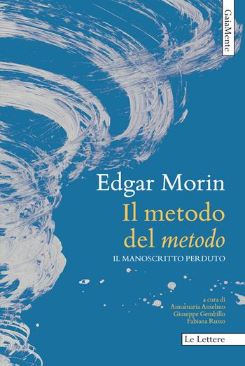Il metodo del «Metodo». Il manoscritto perduto - Edgar Morin - Libro Le Lettere 2025, GaiaMente | Libraccio.it