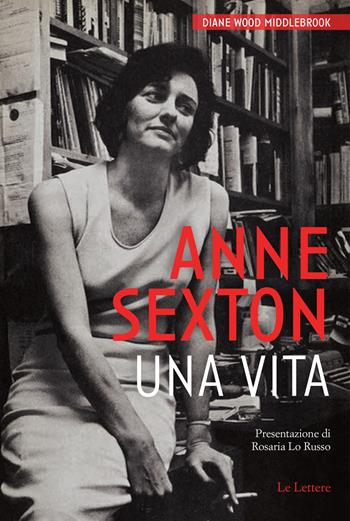 Anne Sexton. Una vita. Nuova ediz. - Diane Wood Middlebrook - Libro Le Lettere 2025, Le vie della storia. Le vite | Libraccio.it