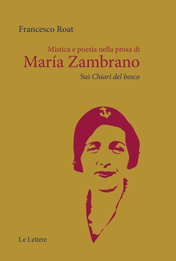 Mistica e poesia nella prosa di María Zambrano. Sui «Chiari del bosco» - Francesco Roat - Libro Le Lettere 2025, Saggi. Sezione «Filosofia e spiritualità» | Libraccio.it